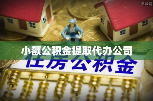 吴堡小额公积金提取代办公司