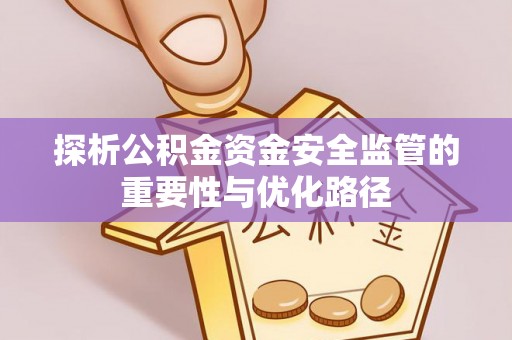 吴堡探析公积金资金安全监管的重要性与优化路径