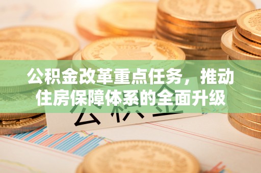 吴堡公积金改革重点任务，推动住房保障体系的全面升级