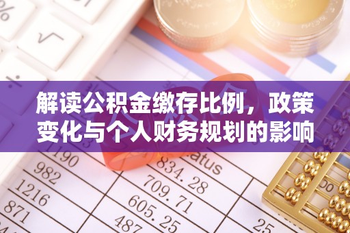 吴堡解读公积金缴存比例，政策变化与个人财务规划的影响