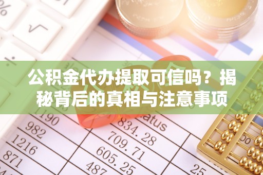 吴堡公积金代办提取可信吗？揭秘背后的真相与注意事项