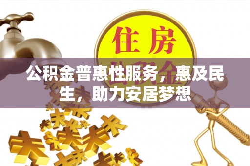 吴堡公积金普惠性服务，惠及民生，助力安居梦想