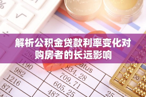 吴堡解析公积金贷款利率变化对购房者的长远影响