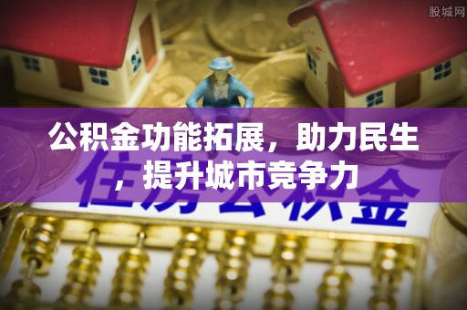 吴堡公积金功能拓展，助力民生，提升城市竞争力