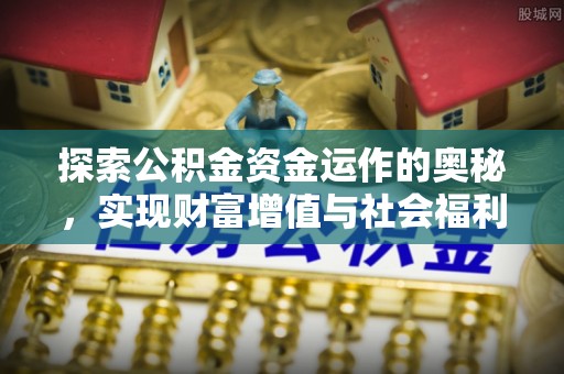 吴堡探索公积金资金运作的奥秘，实现财富增值与社会福利双赢