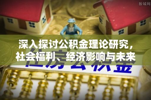 吴堡深入探讨公积金理论研究，社会福利、经济影响与未来展望
