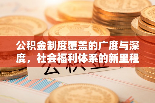 吴堡公积金制度覆盖的广度与深度，社会福利体系的新里程碑