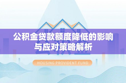吴堡公积金贷款额度降低的影响与应对策略解析