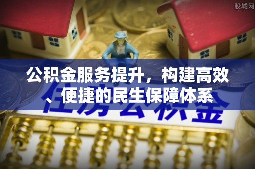 吴堡公积金服务提升，构建高效、便捷的民生保障体系