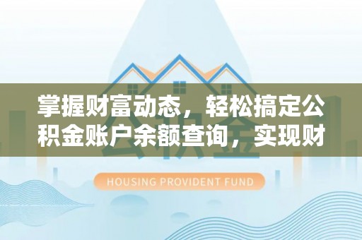 吴堡掌握财富动态，轻松搞定公积金账户余额查询，实现财务自由第一步