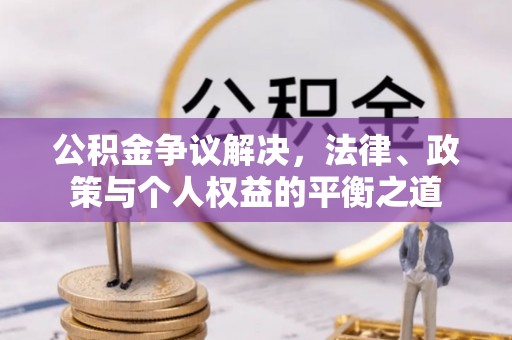 吴堡公积金争议解决，法律、政策与个人权益的平衡之道