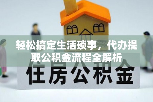 吴堡轻松搞定生活琐事，代办提取公积金流程全解析