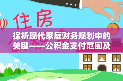 吴堡探析现代家庭财务规划中的关键——公积金支付范围及其影响