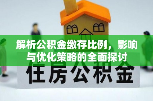 吴堡解析公积金缴存比例，影响与优化策略的全面探讨