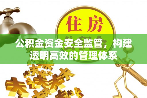 吴堡公积金资金安全监管，构建透明高效的管理体系